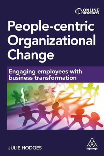 People-Centric Organizational Change : Engaging Employees with Business Transformation