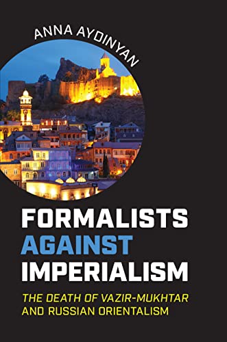 Formalists Against Imperialism : The Death of Vazir-Mukhtar and Russian Orientalism