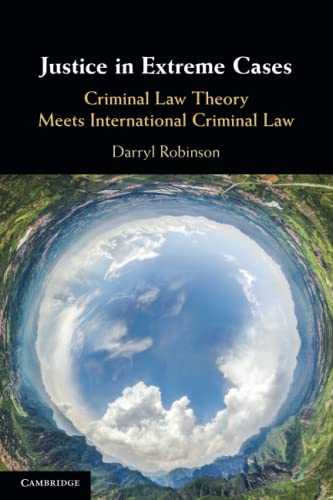 Justice in Extreme Cases : Criminal Law Theory Meets International Criminal Law