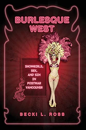 Burlesque West : Showgirls, Sex, and Sin in Postwar Vancouver