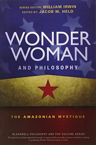Wonder Woman and Philosophy: The Amazonian Mystique (The Blackwell Philosophy and Pop Culture Series)