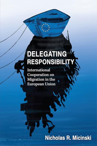 Delegating Responsibility : International Cooperation on Migration in the European Union
