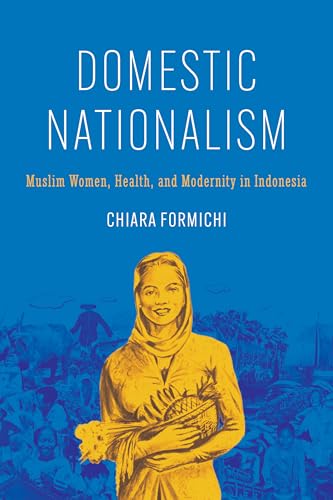 Domestic Nationalism : Muslim Women, Health, and Modernity in Indonesia