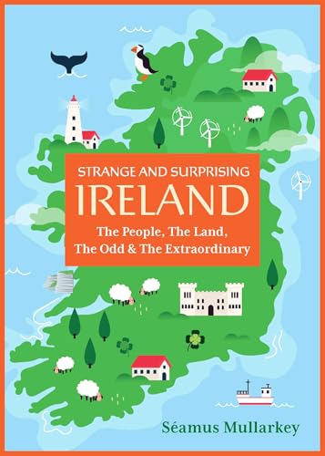 Strange and Surprising Ireland : The People, the Land, the Odd & the Extraordinary (Irish History, Facts, and Trivia)