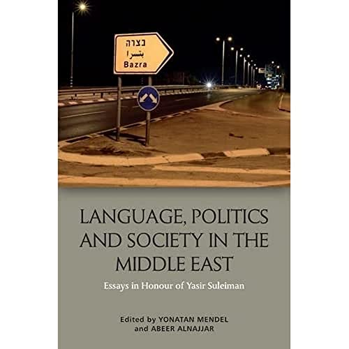Language, Politics and Society in the Middle East : Essays in Honour of Yasir Suleiman