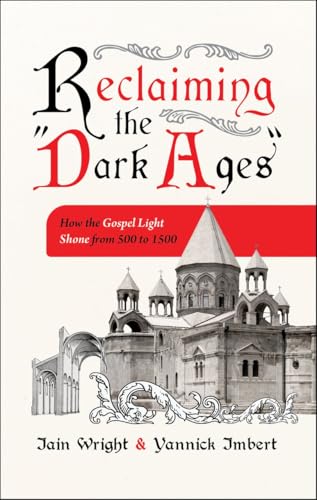 Reclaiming the “Dark Ages” : How the Gospel Light Shone from 500 to 1500