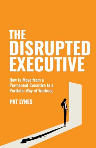 The Disrupted Executive : How to move from a permanent executive to a portfolio way of working
