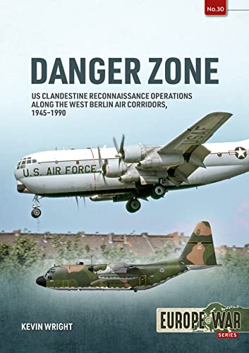Danger Zone: Us Clandestine Reconnaissance Operations Along the West Berlin Air Corridors, 1945-1990: 30 (Europe@war)