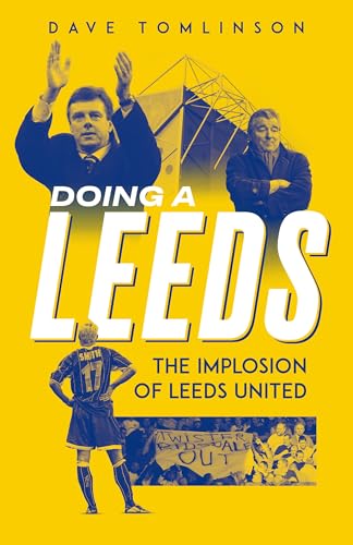 Doing a Leeds : The Implosion of Leeds United