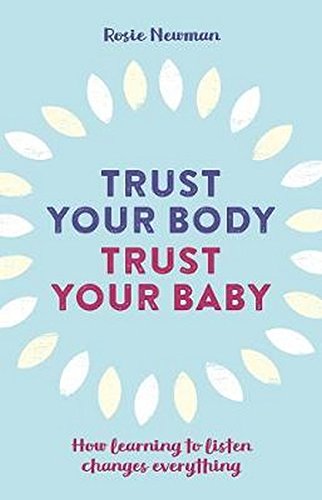 Trust Your Body, Trust Your Baby: How learning to listen changes everything