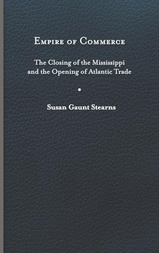 Empire of Commerce : The Closing of the Mississippi and the Opening of Atlantic Trade
