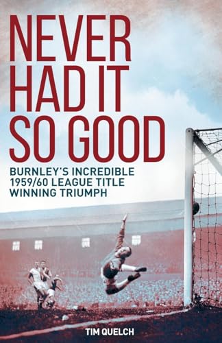Never Had it So Good : Burnley's Incredible 1959/60 League Title Triumph