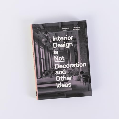 Interior Design is Not Decoration And Other Ideas : Explore the world of interior design all around you in 100 illustrated entries