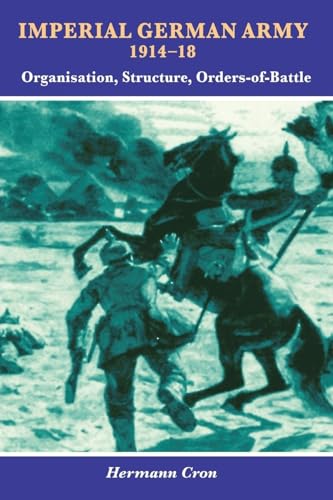 Imperial German Army 1914-18 : Organisation, Structure, Orders of Battle