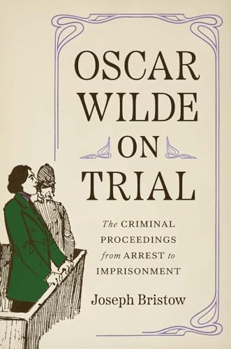 Oscar Wilde on Trial: The Criminal Proceedings