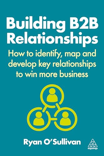 Building B2B Relationships : How to Identify, Map and Develop Key Relationships to Win More Business