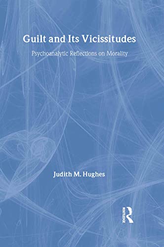Guilt and Its Vicissitudes : Psychoanalytic Reflections on Morality