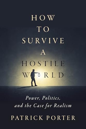 How to Survive a Hostile World : Power, Politics, and the Case for Realism