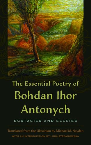 The Essential Poetry of Bohdan Ihor Antonych : Ecstasies and Elegies