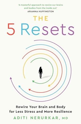 The 5 Resets : Rewire Your Brain and Body for Less Stress and More Resilience