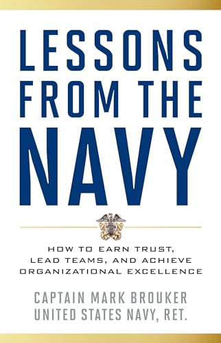 Lessons from the Navy : How to Earn Trust, Lead Teams, and Achieve Organizational Excellence