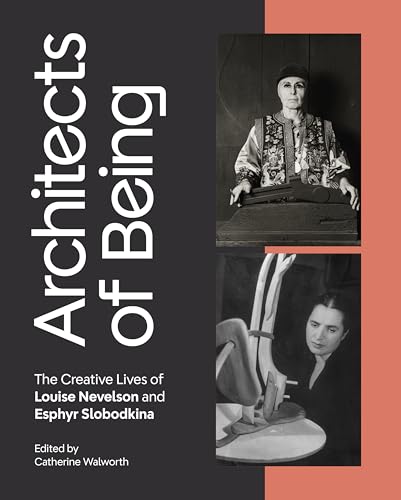 Architects of Being : The Creative Lives of Louise Nevelson and Esphyr Slobodkina