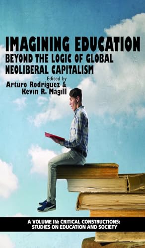 Imagining Education : Beyond the Logic of Global Neoliberal Capitalism