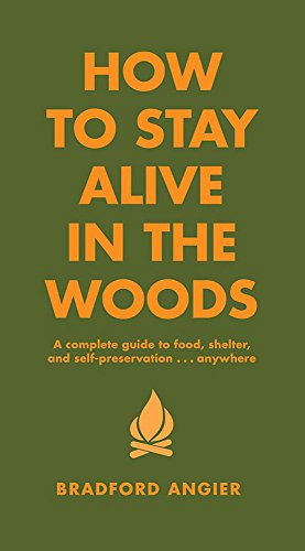 How to Stay Alive in the Woods: A Complete Guide to Food, Shelter and Self-preservation: A Complete Guide to Food, Shelter and Self-Preservation Anywhere