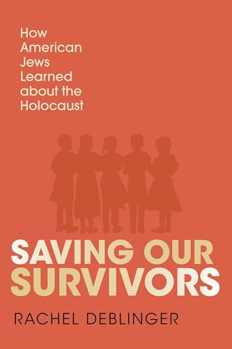 Saving Our Survivors : How American Jews Learned About the Holocaust