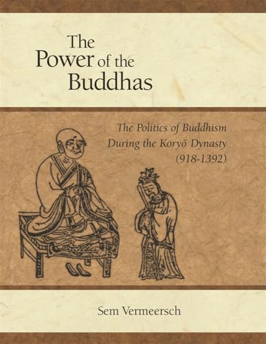 The Power of the Buddhas: The Politics of Buddhism During the Koryo Dynasty (918-1392)