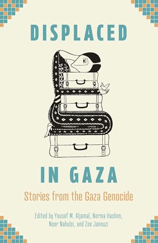 Displaced in Gaza : Stories from the Gaza Genocide