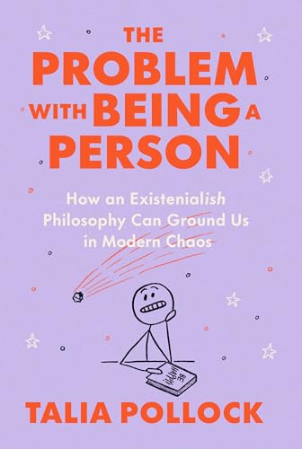 The Problem with Being a Person : How an Existentialish Philosophy Can Ground Us in Modern Chaos
