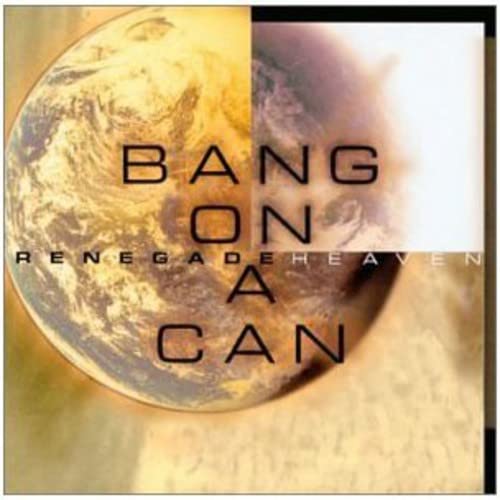 CD cover for "Bang On A Can - Renegade Heaven" with Earth imagery.