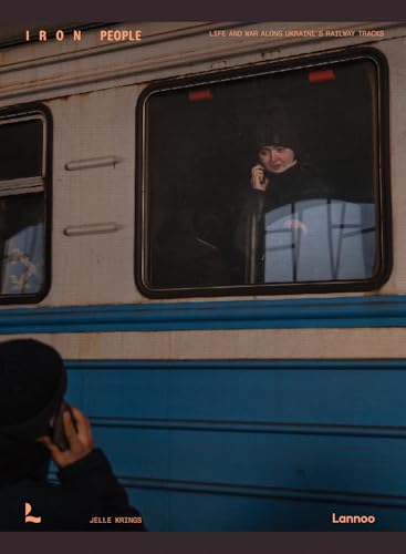 Iron People : Life and War Along Ukraine’s Railway Tracks