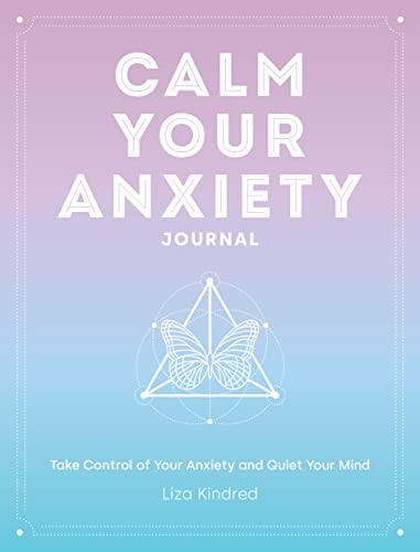Calm Your Anxiety Journal : Take Control of Your Anxiety and Quiet Your Mind