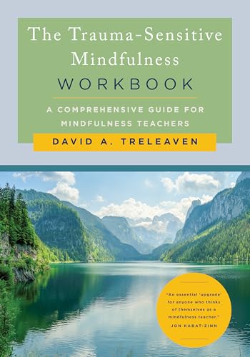 The Trauma-Sensitive Mindfulness Workbook : A Comprehensive Guide for Mindfulness Teachers