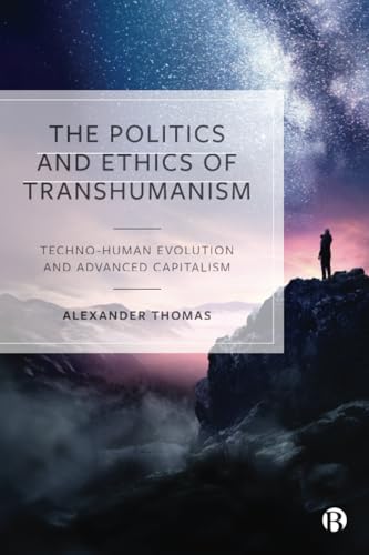 The Politics and Ethics of Transhumanism : Techno-Human Evolution and Advanced Capitalism
