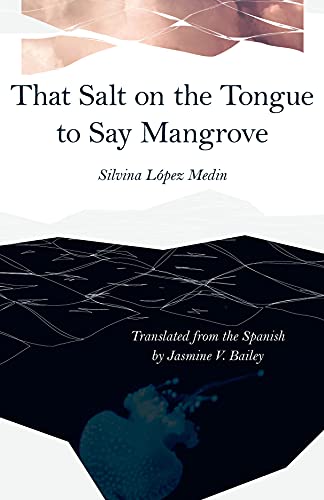 That Salt on the Tongue to Say Mangrove (Carnegie Mellon University Press Poetry in Translation)