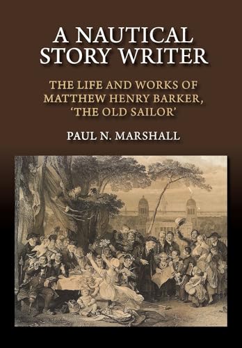 Nautical Story Writer : The Life and Works of Matthew Henry Barker, 'The Old Sailor'