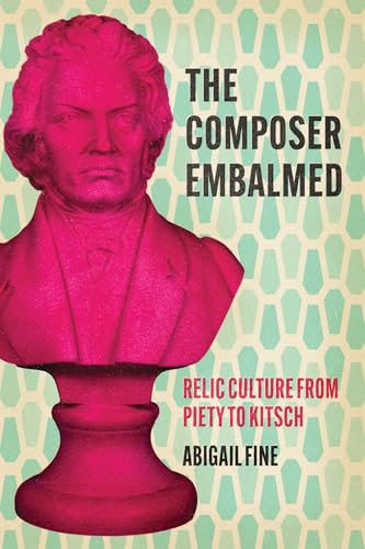 The Composer Embalmed : Relic Culture from Piety to Kitsch