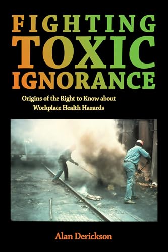 Fighting Toxic Ignorance : Origins of the Right to Know about Workplace Health Hazards