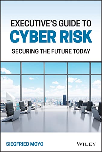 Executives Guide to Cyber Risk: Securing the Futu re Today