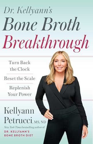 Dr. Kellyann's Bone Broth Breakthrough : Turn Back the Clock, Reset the Scale, Replenish Your Power