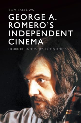 George A. Romero's Independent Cinema : Horror, Industry, Economics