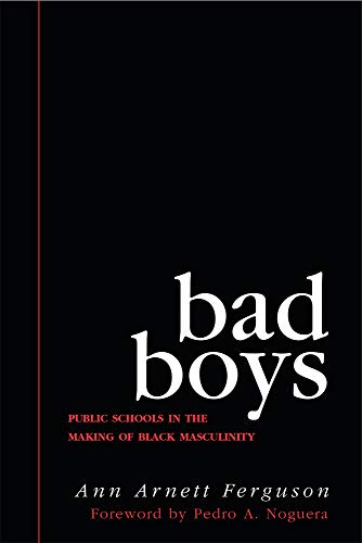 Bad Boys : Public Schools in the Making of Black Masculinity