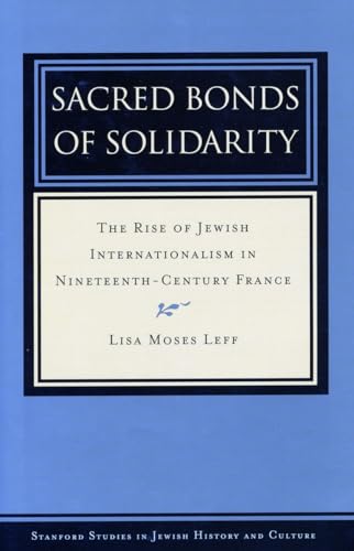 Sacred Bonds of Solidarity: The Rise of Jewish Internationalism in Nineteenth-Century France
