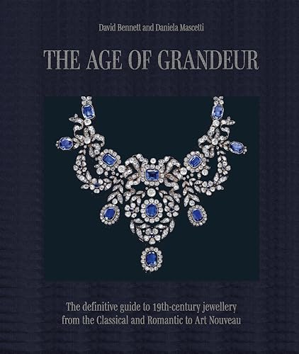 The Age of Grandeur : The definitive guide to 19th-century jewellery, from the Classical and Romantic to Art Nouveau