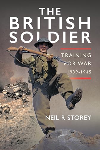 The British Soldier : Training for War 1939-1945