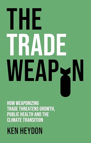 The Trade Weapon : How Weaponizing Trade Threatens Growth, Public Health and the Climate Transition