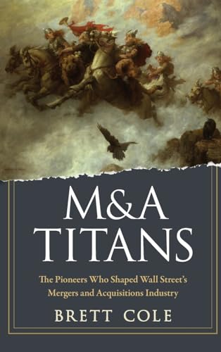 M&A Titans: The Pioneers Who Shaped Wall Streets Mergers and Acquisitions Industry